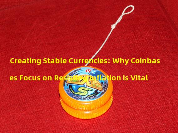 Creating Stable Currencies: Why Coinbases Focus on Resisting Inflation is Vital 