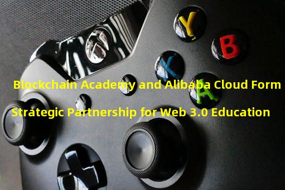 Blockchain Academy and Alibaba Cloud Form Strategic Partnership for Web 3.0 Education