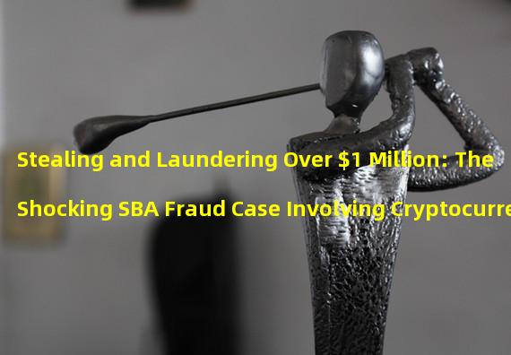 Stealing and Laundering Over $1 Million: The Shocking SBA Fraud Case Involving Cryptocurrency ATMs