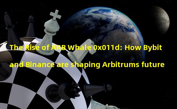 The Rise of ARB Whale 0x011d: How Bybit and Binance are shaping Arbitrums future