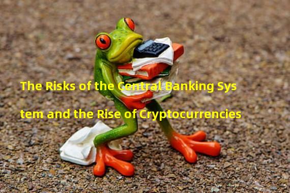 The Risks of the Central Banking System and the Rise of Cryptocurrencies