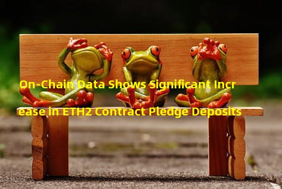 On-Chain Data Shows Significant Increase in ETH2 Contract Pledge Deposits