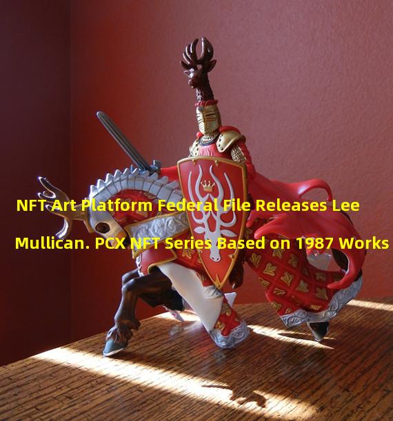 NFT Art Platform Federal File Releases Lee Mullican. PCX NFT Series Based on 1987 Works