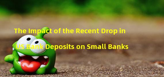 The Impact of the Recent Drop in US Bank Deposits on Small Banks