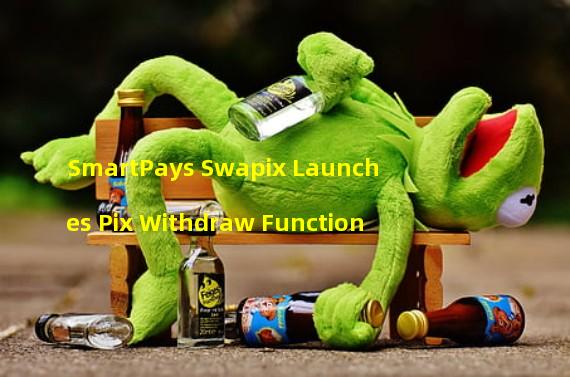 SmartPays Swapix Launches Pix Withdraw Function