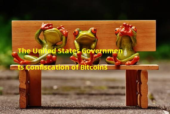 The United States Governments Confiscation of Bitcoins