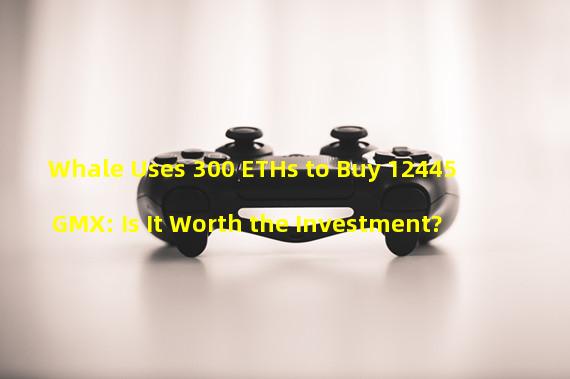 Whale Uses 300 ETHs to Buy 12445 GMX: Is It Worth the Investment?