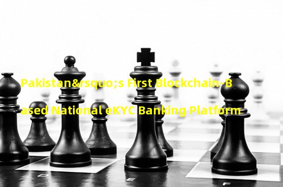 Pakistan’s First Blockchain-Based National eKYC Banking Platform