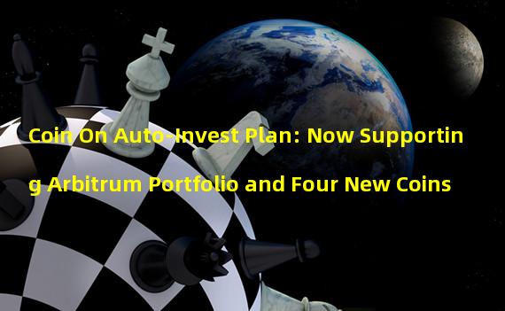 Coin On Auto-Invest Plan: Now Supporting Arbitrum Portfolio and Four New Coins