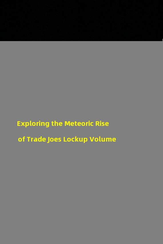 Exploring the Meteoric Rise of Trade Joes Lockup Volume