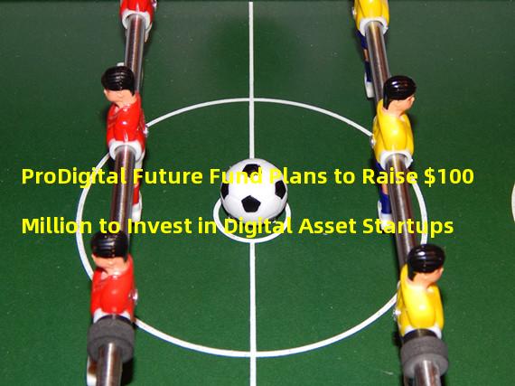 ProDigital Future Fund Plans to Raise $100 Million to Invest in Digital Asset Startups