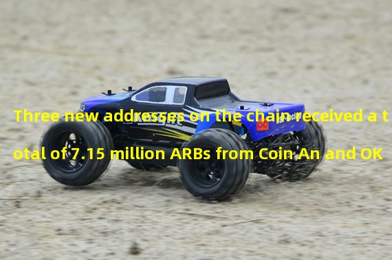 Three new addresses on the chain received a total of 7.15 million ARBs from Coin An and OKX