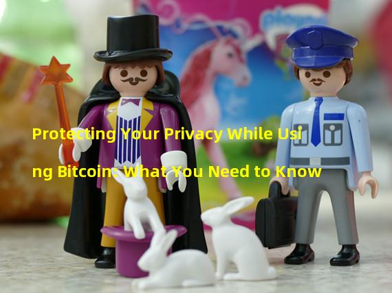 Protecting Your Privacy While Using Bitcoin: What You Need to Know