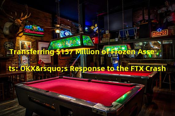 Transferring $157 Million of Frozen Assets: OKX’s Response to the FTX Crash