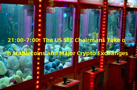 21:00-7:00: The US SEC Chairmans Take on Stablecoins and Major Crypto Exchanges