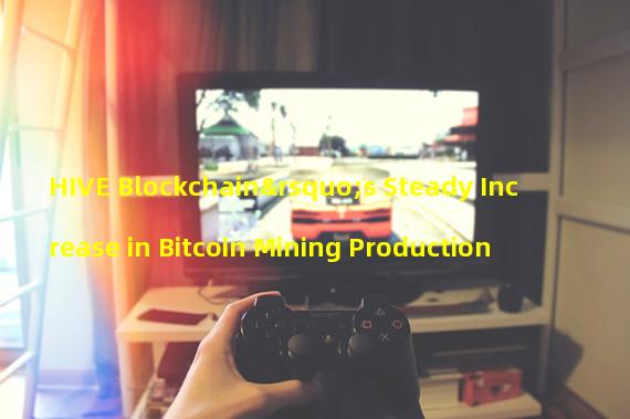 HIVE Blockchain’s Steady Increase in Bitcoin Mining Production