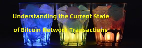 Understanding the Current State of Bitcoin Network Transactions