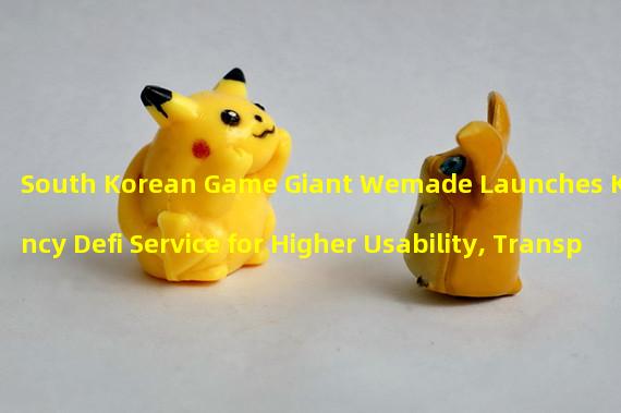 South Korean Game Giant Wemade Launches Kurrency Defi Service for Higher Usability, Transparency and Reliability