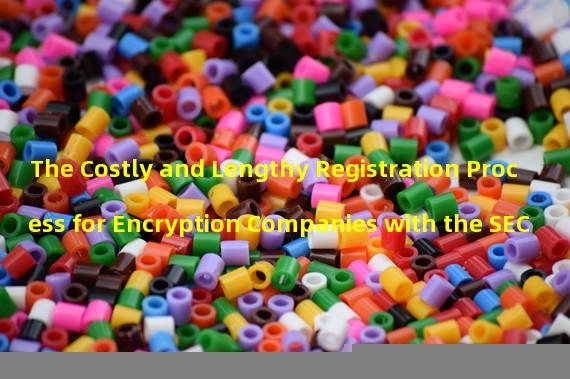 The Costly and Lengthy Registration Process for Encryption Companies with the SEC