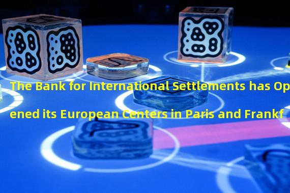 The Bank for International Settlements has Opened its European Centers in Paris and Frankfurt