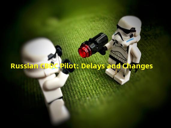 Russian CBDC Pilot: Delays and Changes