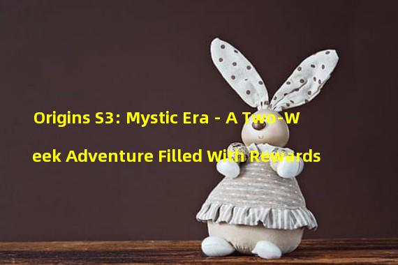 Origins S3: Mystic Era - A Two-Week Adventure Filled With Rewards