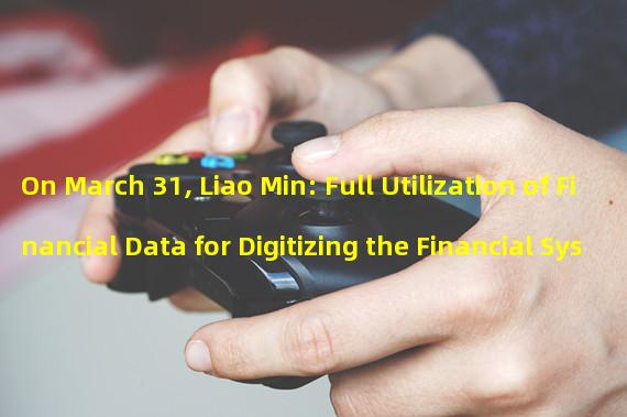 On March 31, Liao Min: Full Utilization of Financial Data for Digitizing the Financial System