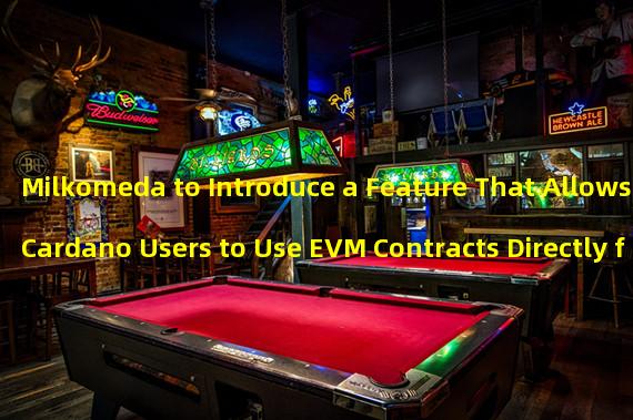 Milkomeda to Introduce a Feature That Allows Cardano Users to Use EVM Contracts Directly from Any Cardano Wallet