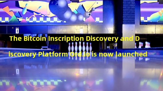 The Bitcoin Inscription Discovery and Discovery Platform Ord.io is now launched