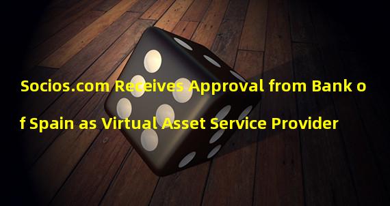 Socios.com Receives Approval from Bank of Spain as Virtual Asset Service Provider