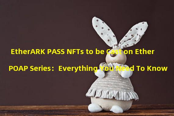 EtherARK PASS NFTs to be Cast on EtherPOAP Series：Everything You Need To Know