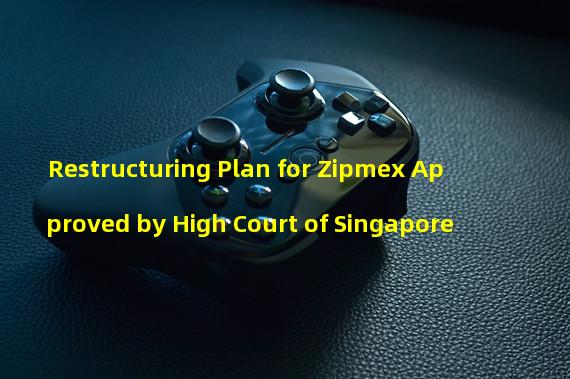 Restructuring Plan for Zipmex Approved by High Court of Singapore