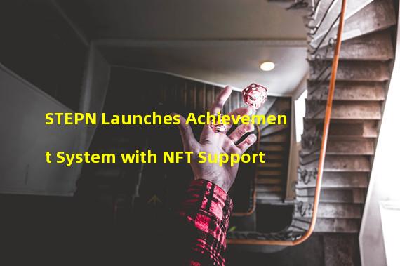 STEPN Launches Achievement System with NFT Support 