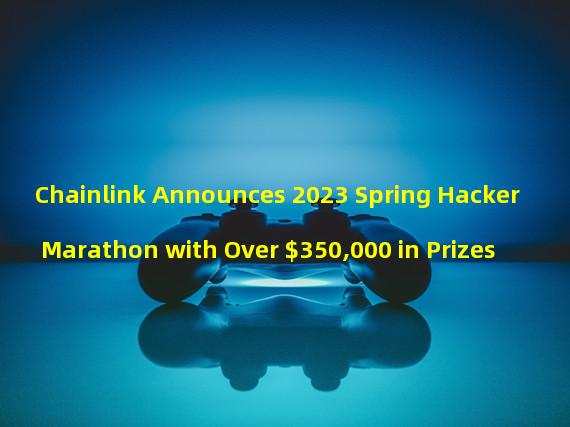 Chainlink Announces 2023 Spring Hacker Marathon with Over $350,000 in Prizes