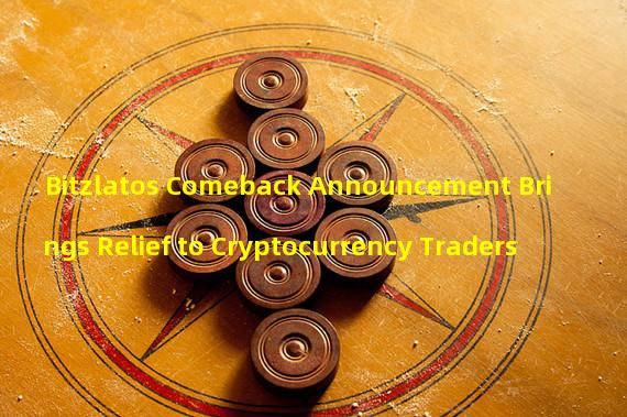 Bitzlatos Comeback Announcement Brings Relief to Cryptocurrency Traders