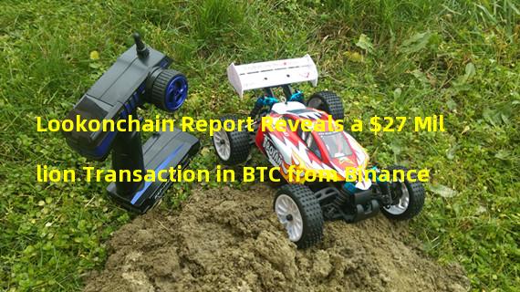 Lookonchain Report Reveals a $27 Million Transaction in BTC from Binance