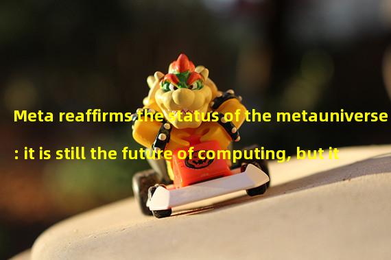 Meta reaffirms the status of the metauniverse: it is still the future of computing, but it takes time