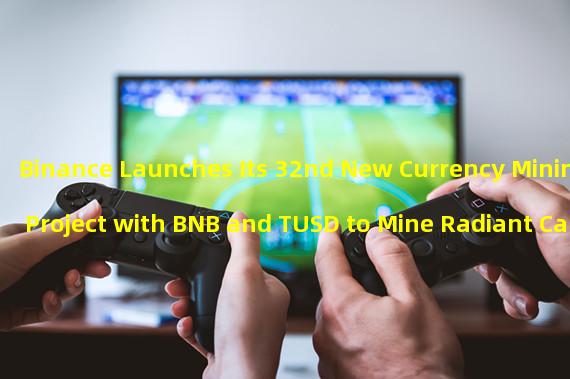 Binance Launches Its 32nd New Currency Mining Project with BNB and TUSD to Mine Radiant Capital (RDNT)