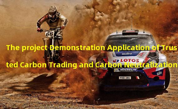 The project Demonstration Application of Trusted Carbon Trading and Carbon Neutralization Management Based on Blockchain was launched in Beijing