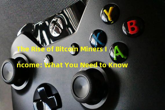 The Rise of Bitcoin Miners Income: What You Need to Know
