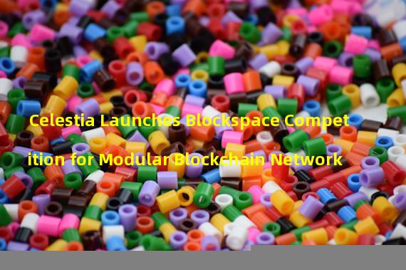 Celestia Launches Blockspace Competition for Modular Blockchain Network
