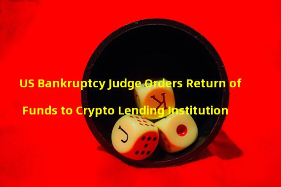 US Bankruptcy Judge Orders Return of Funds to Crypto Lending Institution