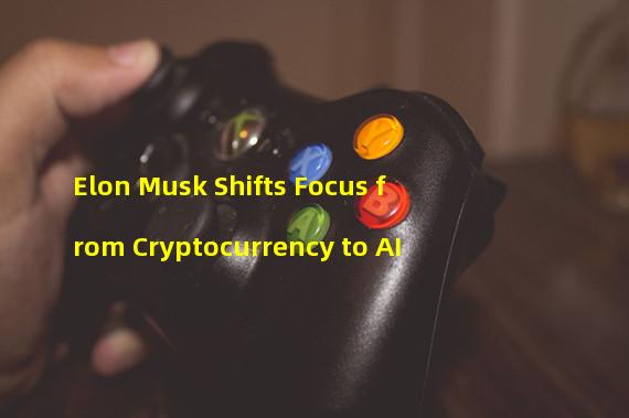 Elon Musk Shifts Focus from Cryptocurrency to AI