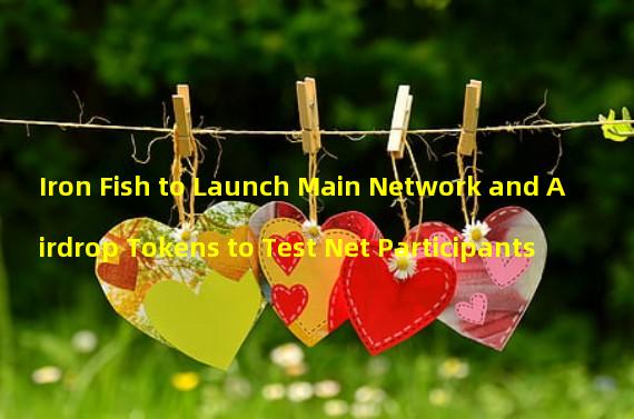 Iron Fish to Launch Main Network and Airdrop Tokens to Test Net Participants
