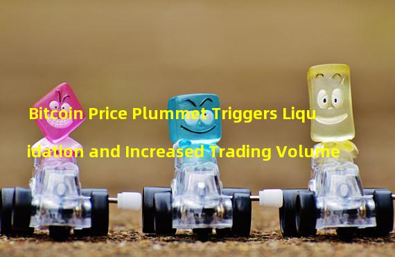 Bitcoin Price Plummet Triggers Liquidation and Increased Trading Volume