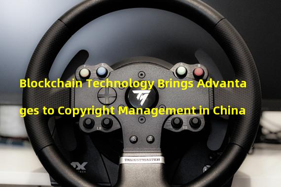 Blockchain Technology Brings Advantages to Copyright Management in China