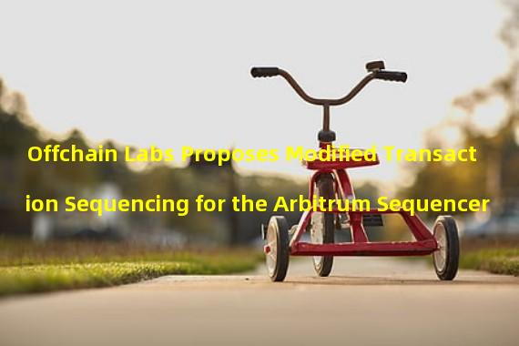 Offchain Labs Proposes Modified Transaction Sequencing for the Arbitrum Sequencer