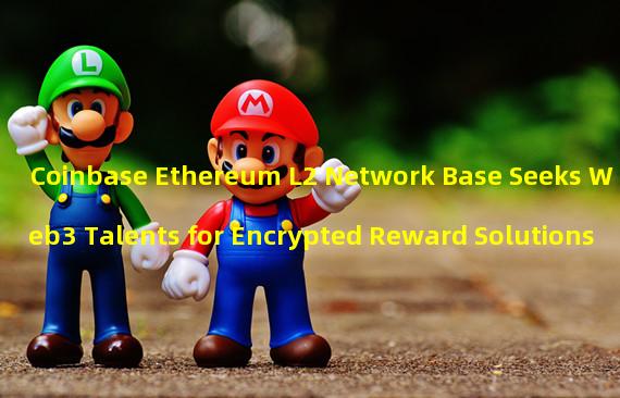 Coinbase Ethereum L2 Network Base Seeks Web3 Talents for Encrypted Reward Solutions