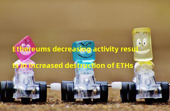 Ethereums decreasing activity results in increased destruction of ETHs