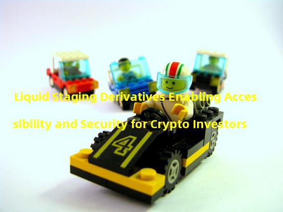 Liquid Staging Derivatives Enabling Accessibility and Security for Crypto Investors